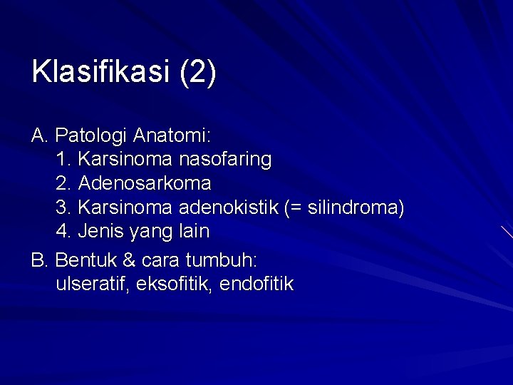 Klasifikasi (2) A. Patologi Anatomi: 1. Karsinoma nasofaring 2. Adenosarkoma 3. Karsinoma adenokistik (=