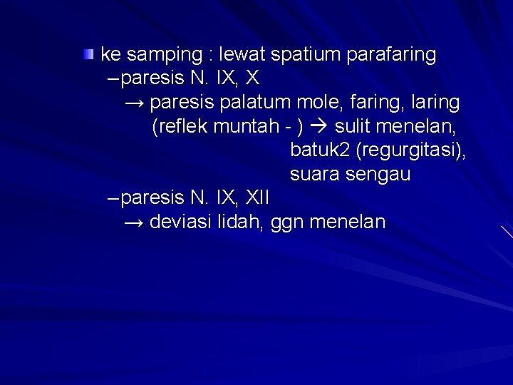 ke samping : lewat spatium parafaring – paresis N. IX, X → paresis palatum