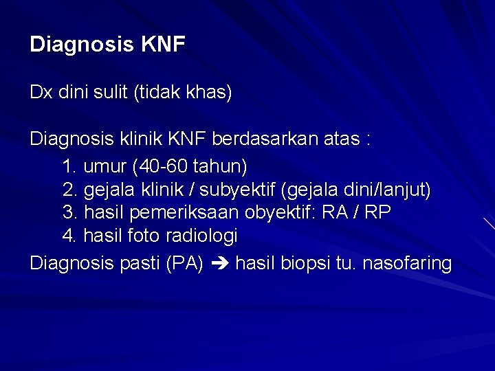 Diagnosis KNF Dx dini sulit (tidak khas) Diagnosis klinik KNF berdasarkan atas : 1.