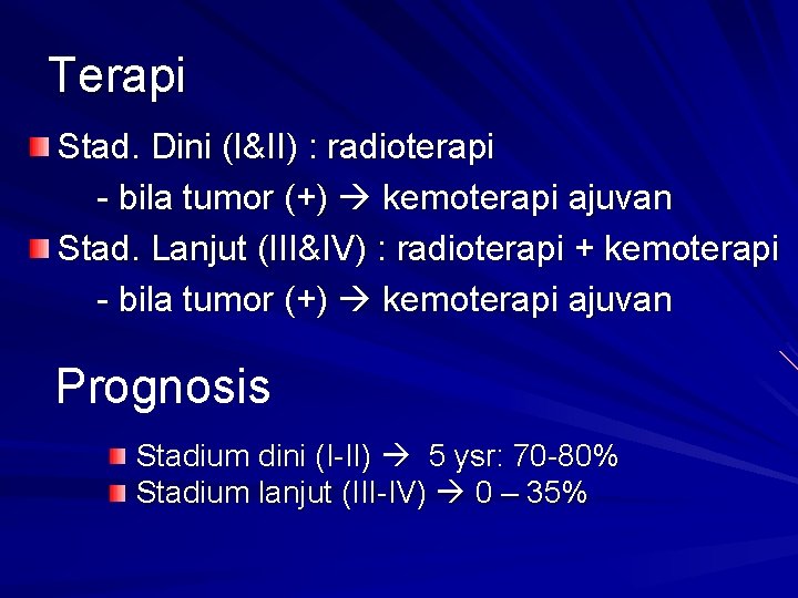 Terapi Stad. Dini (I&II) : radioterapi bila tumor (+) kemoterapi ajuvan Stad. Lanjut (III&IV)