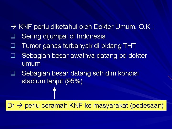  KNF perlu diketahui oleh Dokter Umum, O. K. : q Sering dijumpai di