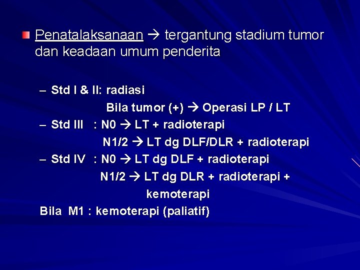 Penatalaksanaan tergantung stadium tumor dan keadaan umum penderita – Std I & II: radiasi