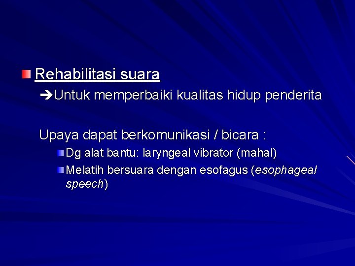 Rehabilitasi suara Untuk memperbaiki kualitas hidup penderita Upaya dapat berkomunikasi / bicara : Dg