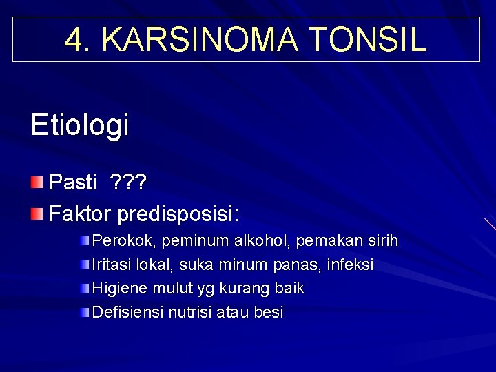 4. KARSINOMA TONSIL Etiologi Pasti ? ? ? Faktor predisposisi: Perokok, peminum alkohol, pemakan