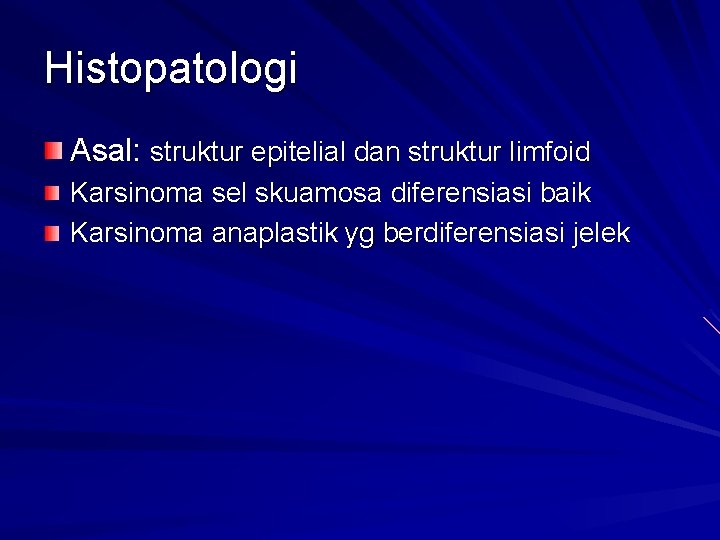 Histopatologi Asal: struktur epitelial dan struktur limfoid Karsinoma sel skuamosa diferensiasi baik Karsinoma anaplastik