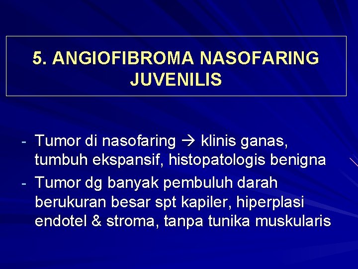 5. ANGIOFIBROMA NASOFARING JUVENILIS Tumor di nasofaring klinis ganas, tumbuh ekspansif, histopatologis benigna Tumor