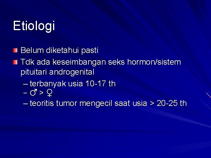 Etiologi Belum diketahui pasti Tdk ada keseimbangan seks hormon/sistem pituitari androgenital – terbanyak usia