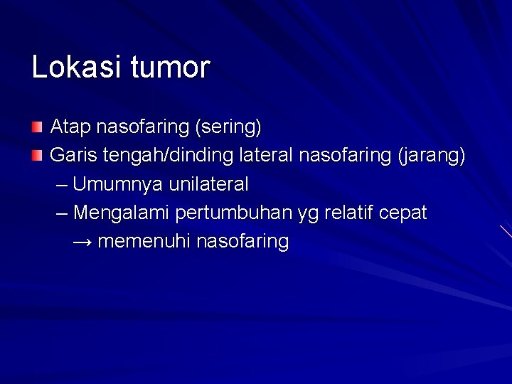 Lokasi tumor Atap nasofaring (sering) Garis tengah/dinding lateral nasofaring (jarang) – Umumnya unilateral –