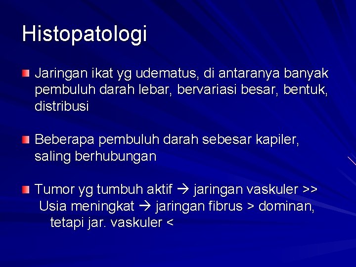 Histopatologi Jaringan ikat yg udematus, di antaranya banyak pembuluh darah lebar, bervariasi besar, bentuk,