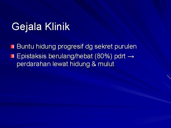 Gejala Klinik Buntu hidung progresif dg sekret purulen Epistaksis berulang/hebat (80%) pdrt → perdarahan