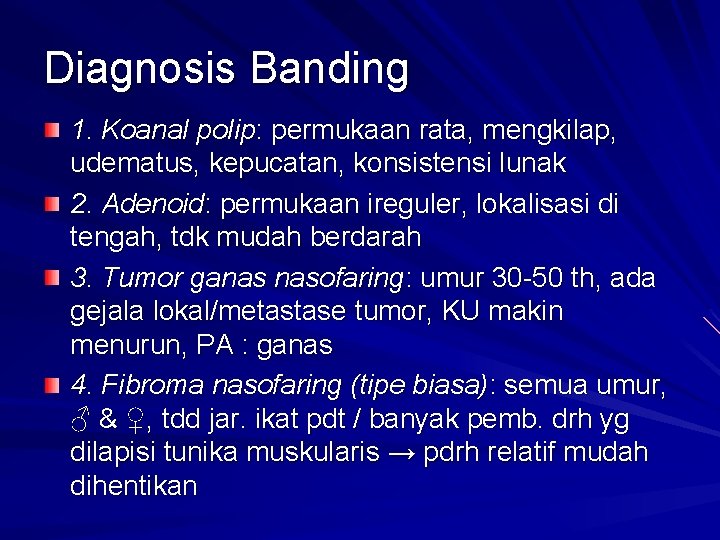 Diagnosis Banding 1. Koanal polip: permukaan rata, mengkilap, udematus, kepucatan, konsistensi lunak 2. Adenoid: