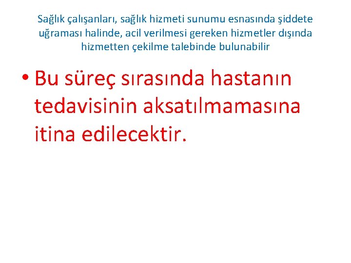 Sağlık çalışanları, sağlık hizmeti sunumu esnasında şiddete uğraması halinde, acil verilmesi gereken hizmetler dışında