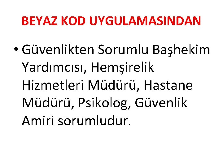 BEYAZ KOD UYGULAMASINDAN • Güvenlikten Sorumlu Başhekim Yardımcısı, Hemşirelik Hizmetleri Müdürü, Hastane Müdürü, Psikolog,