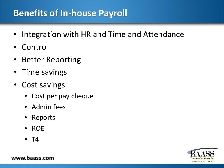 Benefits of In-house Payroll • • • Integration with HR and Time and Attendance