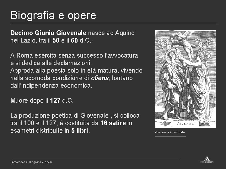 Biografia e opere Decimo Giunio Giovenale nasce ad Aquino nel Lazio, tra il 50