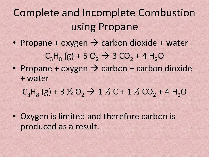 Complete and Incomplete Combustion using Propane • Propane + oxygen carbon dioxide + water