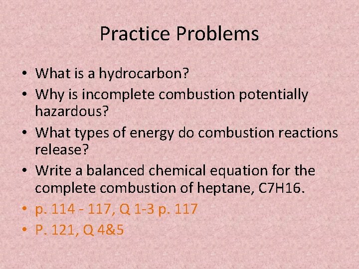Practice Problems • What is a hydrocarbon? • Why is incomplete combustion potentially hazardous?