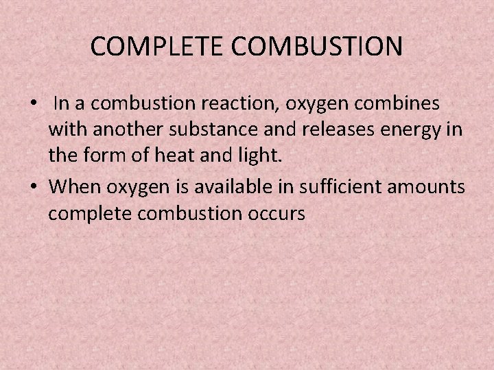 COMPLETE COMBUSTION • In a combustion reaction, oxygen combines with another substance and releases