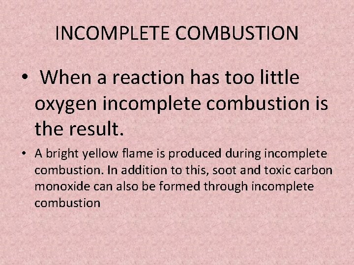 INCOMPLETE COMBUSTION • When a reaction has too little oxygen incomplete combustion is the INCOMPLETE COMBUSTION • When a reaction has too little oxygen incomplete combustion is the