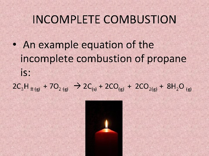 INCOMPLETE COMBUSTION • An example equation of the incomplete combustion of propane is: 2