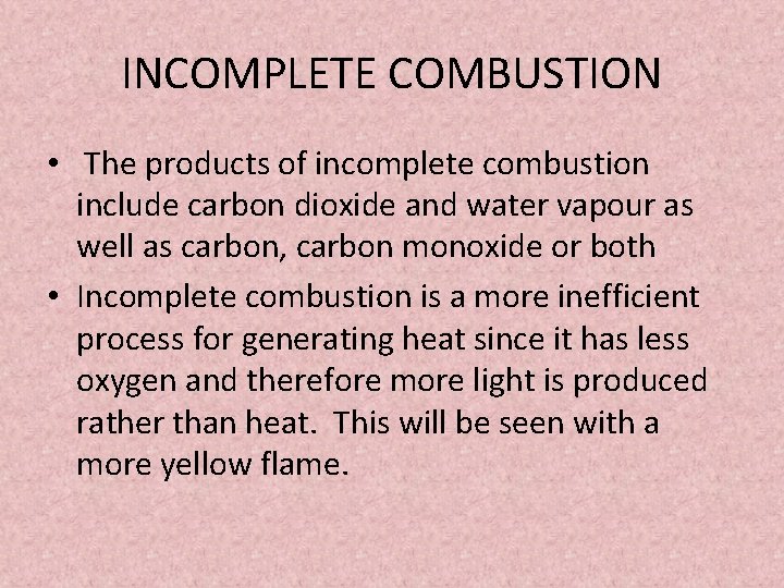INCOMPLETE COMBUSTION • The products of incomplete combustion include carbon dioxide and water vapour INCOMPLETE COMBUSTION • The products of incomplete combustion include carbon dioxide and water vapour