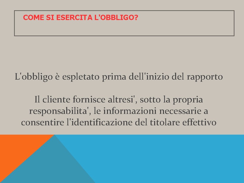 COME SI ESERCITA L'OBBLIGO? L'obbligo è espletato prima dell'inizio del rapporto Il cliente fornisce