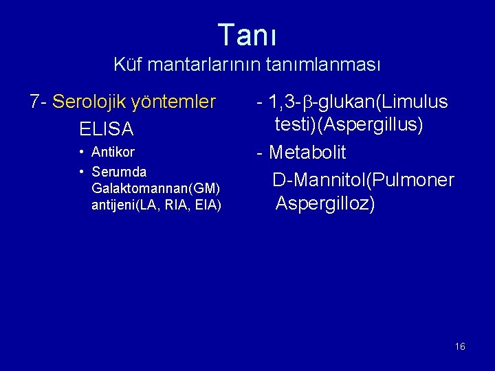 Tanı Küf mantarlarının tanımlanması 7 - Serolojik yöntemler ELISA • Antikor • Serumda Galaktomannan(GM)