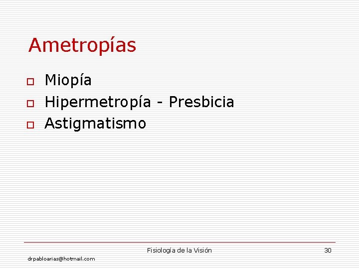 Ametropías o o o Miopía Hipermetropía - Presbicia Astigmatismo Fisiología de la Visión drpabloarias@hotmail.