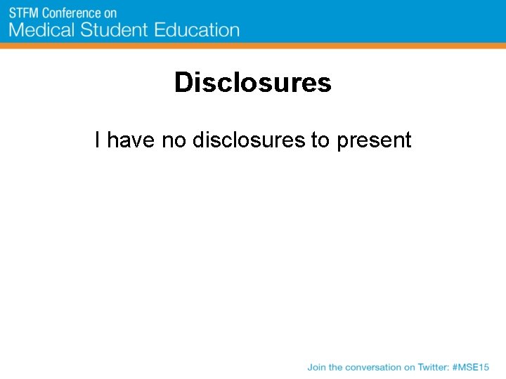 Disclosures I have no disclosures to present 