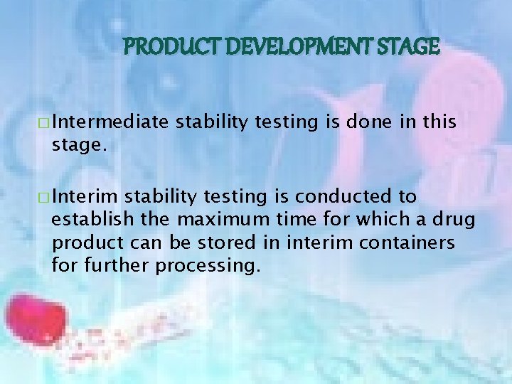 PRODUCT DEVELOPMENT STAGE � Intermediate stage. � Interim stability testing is done in this