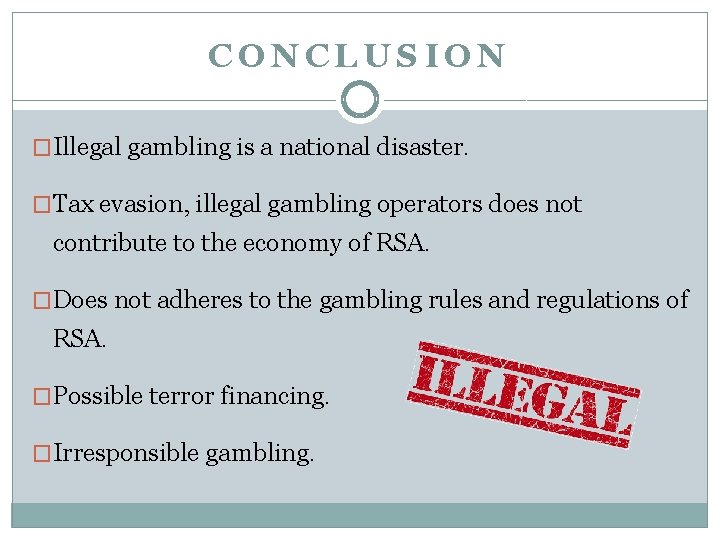 CONCLUSION �Illegal gambling is a national disaster. �Tax evasion, illegal gambling operators does not