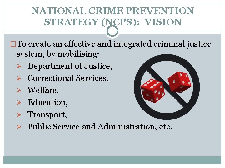 NATIONAL CRIME PREVENTION STRATEGY (NCPS): VISION �To create an effective and integrated criminal justice