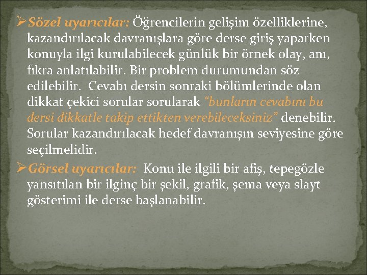 ØSözel uyarıcılar: Öğrencilerin gelişim özelliklerine, kazandırılacak davranışlara göre derse giriş yaparken konuyla ilgi kurulabilecek