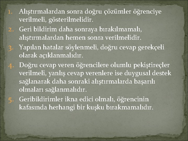 1. Alıştırmalardan sonra doğru çözümler öğrenciye 2. 3. 4. 5. verilmeli, gösterilmelidir. Geri bildirim