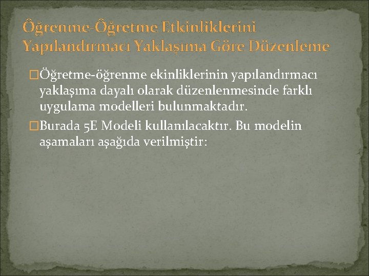 Öğrenme-Öğretme Etkinliklerini Yapılandırmacı Yaklaşıma Göre Düzenleme �Öğretme-öğrenme ekinliklerinin yapılandırmacı yaklaşıma dayalı olarak düzenlenmesinde farklı