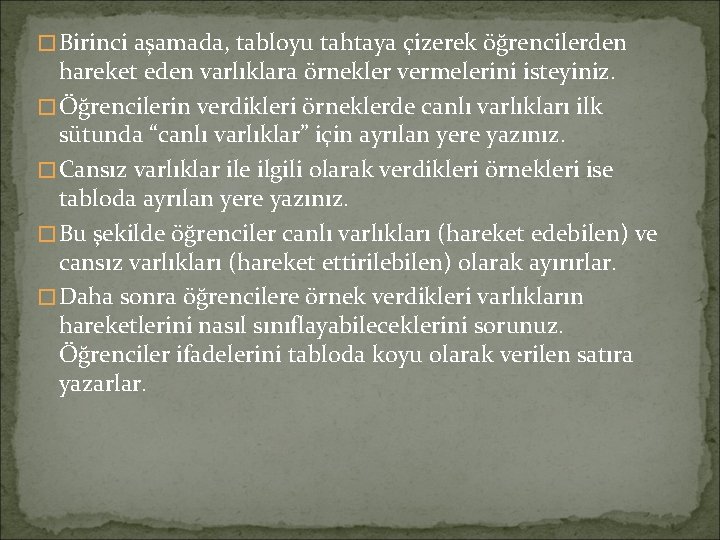 �Birinci aşamada, tabloyu tahtaya çizerek öğrencilerden hareket eden varlıklara örnekler vermelerini isteyiniz. �Öğrencilerin verdikleri