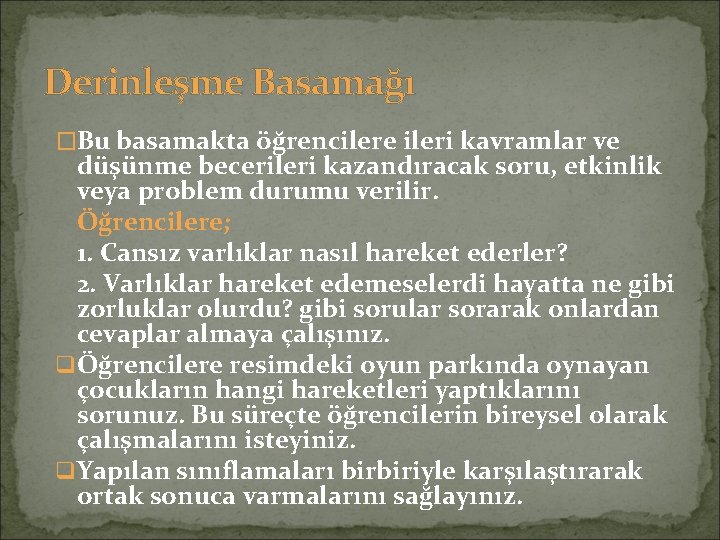 Derinleşme Basamağı �Bu basamakta öğrencilere ileri kavramlar ve düşünme becerileri kazandıracak soru, etkinlik veya