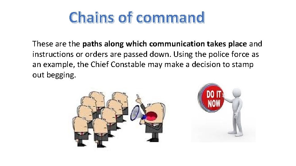 Chains of command These are the paths along which communication takes place and instructions