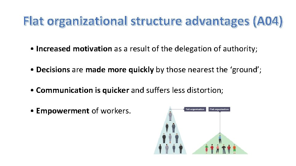 Flat organizational structure advantages (A 04) • Increased motivation as a result of the