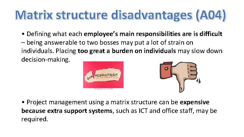 Matrix structure disadvantages (A 04) • Defining what each employee’s main responsibilities are is