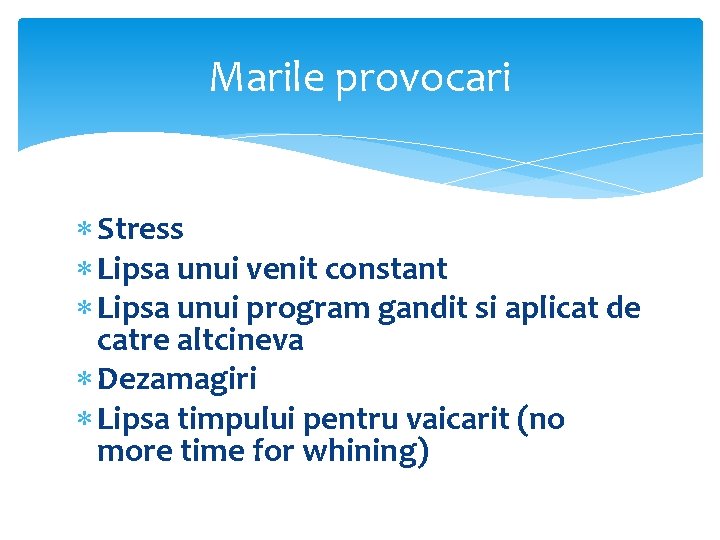 Marile provocari Stress Lipsa unui venit constant Lipsa unui program gandit si aplicat de