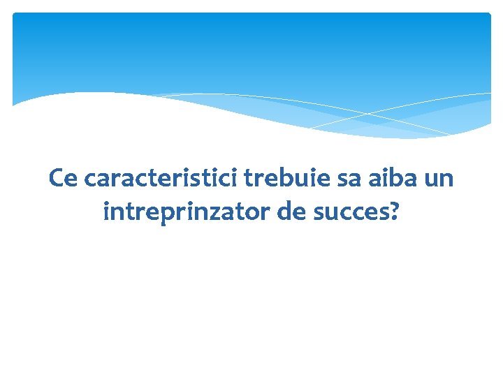 Ce caracteristici trebuie sa aiba un intreprinzator de succes? 