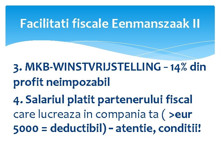 Facilitati fiscale Eenmanszaak II 3. MKB-WINSTVRIJSTELLING – 14% din profit neimpozabil 4. Salariul platit