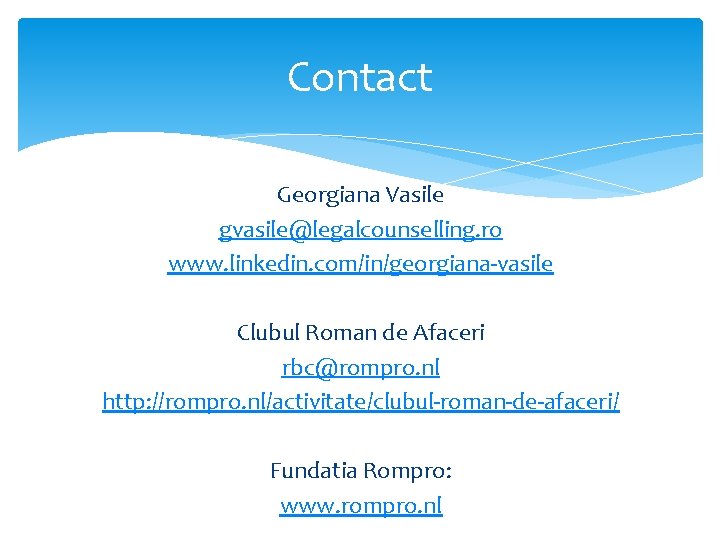 Contact Georgiana Vasile gvasile@legalcounselling. ro www. linkedin. com/in/georgiana-vasile Clubul Roman de Afaceri rbc@rompro. nl