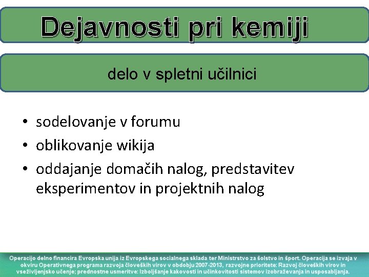 Dejavnosti pri kemiji delo v spletni učilnici • sodelovanje v forumu • oblikovanje wikija