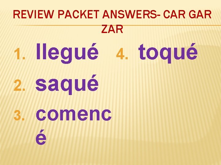 REVIEW PACKET ANSWERS- CAR GAR ZAR 1. 2. 3. llegué saqué comenc é 4.