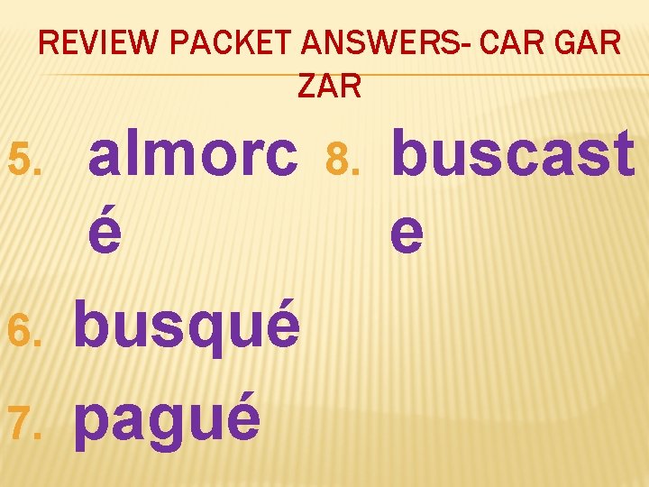 REVIEW PACKET ANSWERS- CAR GAR ZAR 5. 6. 7. almorc é busqué pagué 8.