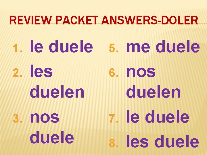 REVIEW PACKET ANSWERS-DOLER 1. 2. 3. le duele les duelen nos duele 5. 6.