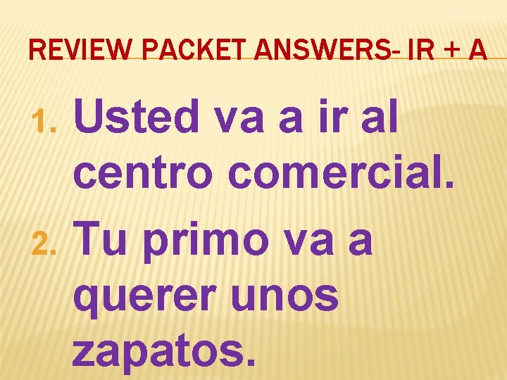 REVIEW PACKET ANSWERS- IR + A Usted va a ir al centro comercial. 2.