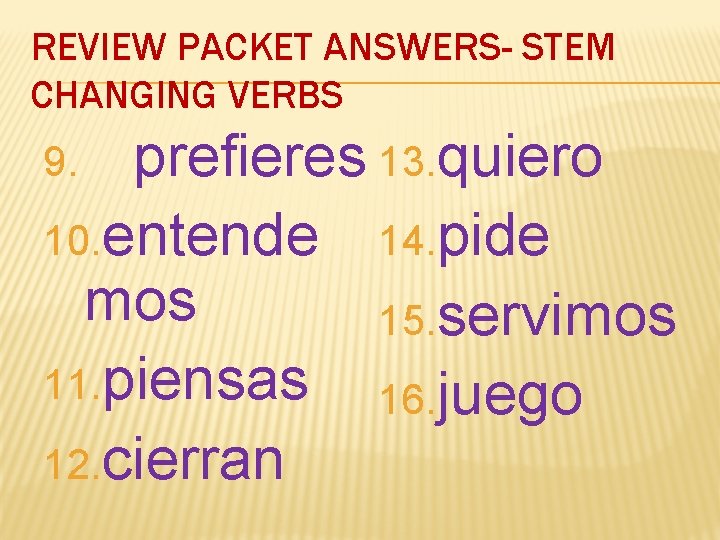 REVIEW PACKET ANSWERS- STEM CHANGING VERBS prefieres 13. quiero 10. entende 14. pide mos